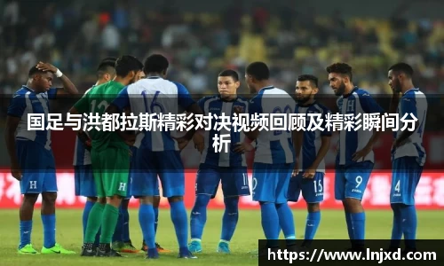 国足与洪都拉斯精彩对决视频回顾及精彩瞬间分析
